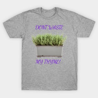 Don't Waste My Thyme T-Shirt